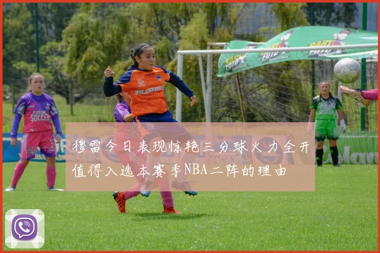 穆雷今日表现惊艳三分球火力全开值得入选本赛季NBA二阵的理由